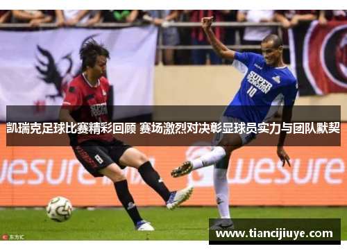 凯瑞克足球比赛精彩回顾 赛场激烈对决彰显球员实力与团队默契