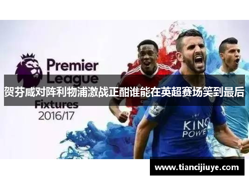 贺芬咸对阵利物浦激战正酣谁能在英超赛场笑到最后